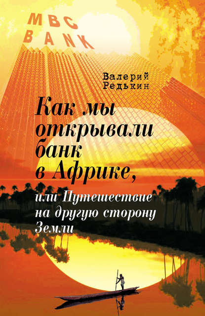 Как мы открывали банк в Африке, или Путешествие на другую сторону Земли — Валерий Редькин