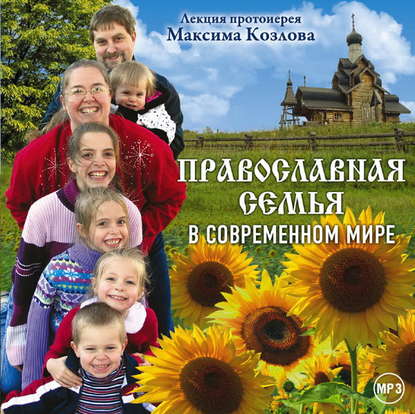 Лекция «Православная семья в современном мире» - протоиерей Максим Козлов