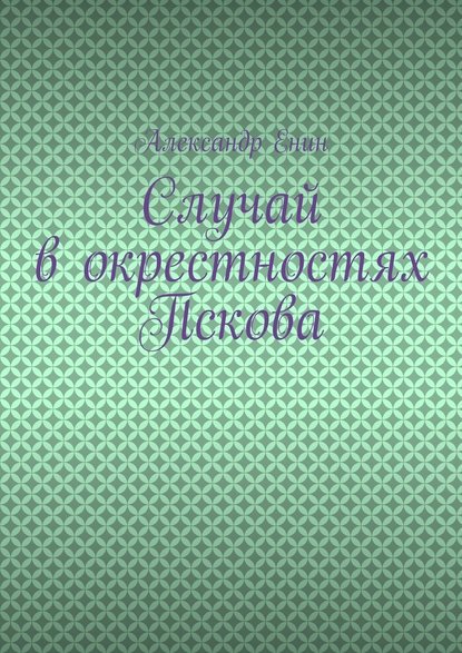 Случай в окрестностях Пскова — Александр Енин