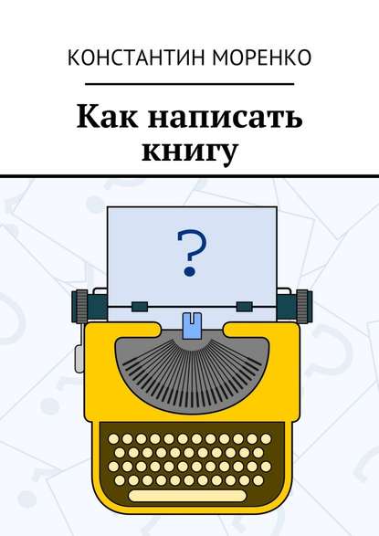 Как написать книгу — Константин Моренко