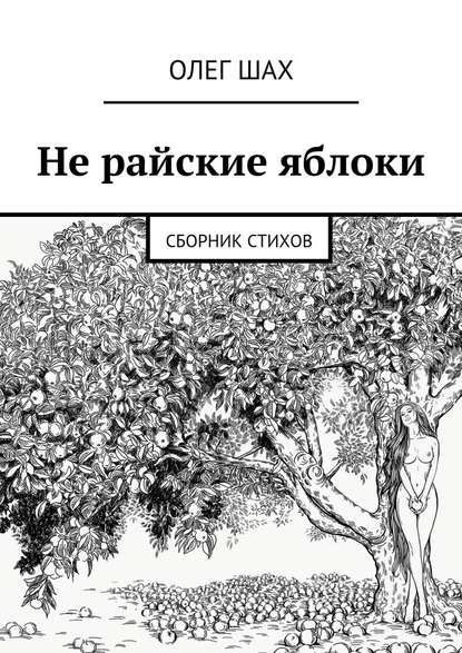 Не райские яблоки. Сборник стихов - Олег Шах