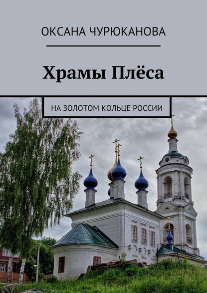 Храмы Плёса. На Золотом кольце России - Оксана Чурюканова