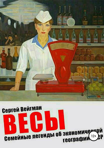 Весы. Семейные легенды об экономической географии СССР - Сергей Маркович Вейгман