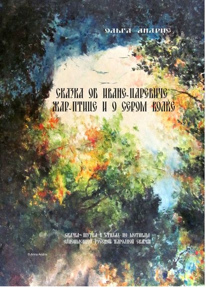 Сказка об Иване-царевиче, Жар-птице и о Сером Волке. Сказка-шутка в стихах по мотивам одноимённой русской народной сказки — Ольга Ивановна Aндрис