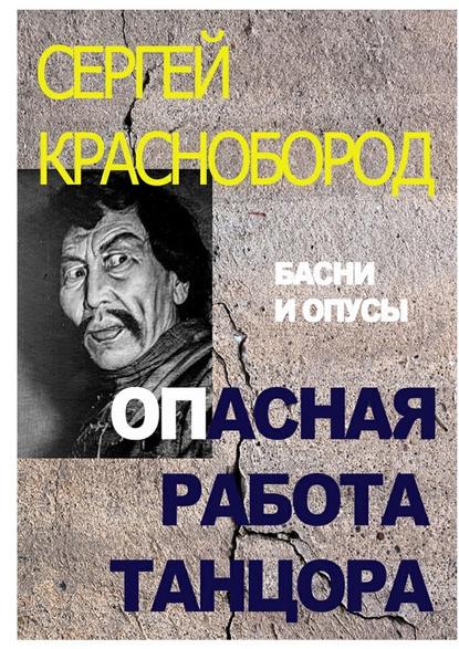 Опасная работа танцора. Басни и опусы — Сергей Евгеньевич Краснобород