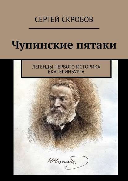 Чупинские пятаки. Легенды первого историка Екатеринбурга — Сергей Скробов