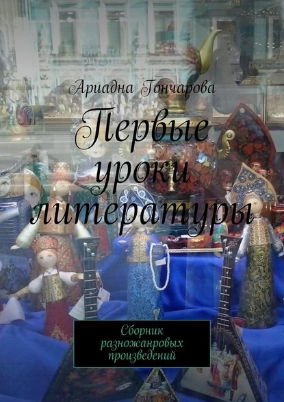 Первые уроки литературы. Сборник разножанровых произведений - Ариадна Гончарова