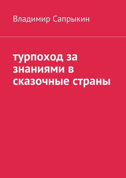 Турпоход за знаниями в сказочные страны — Владимир Михайлович Сапрыкин