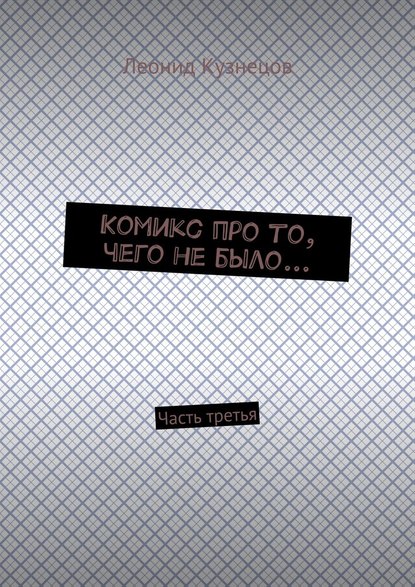 Комикс про то, чего не было… Часть третья - Леонид Владимирович Кузнецов