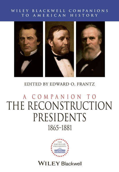 A Companion to the Reconstruction Presidents, 1865 - 1881 — Группа авторов