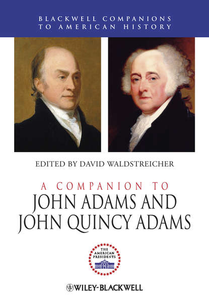 A Companion to John Adams and John Quincy Adams — Группа авторов