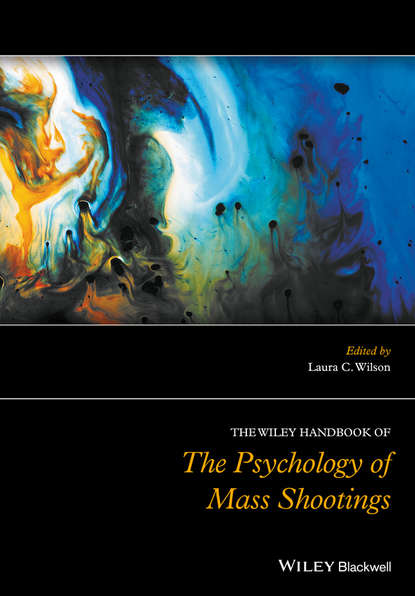 The Wiley Handbook of the Psychology of Mass Shootings — Группа авторов