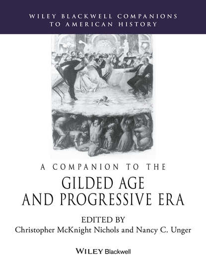 A Companion to the Gilded Age and Progressive Era — Группа авторов