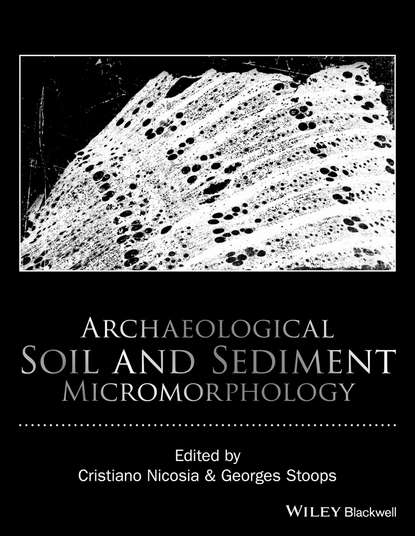 Archaeological Soil and Sediment Micromorphology - Группа авторов