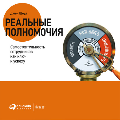 Реальные полномочия: Самостоятельность сотрудников как ключ к успеху - Джон Шоул