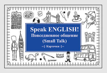 Speak ENGLISH! Повседневное общение (Small Talk) Карточки — Группа авторов