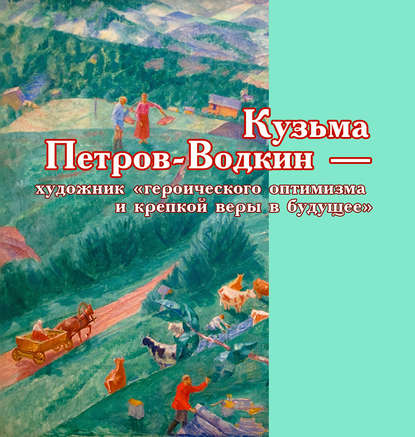 Кузьма Петров-Водкин – художник «героического оптимизма и крепкой веры в будущее» — Виктор Меркушев