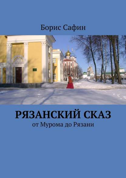 Рязанский сказ. От Мурома до Рязани - Борис Глимханович Сафин