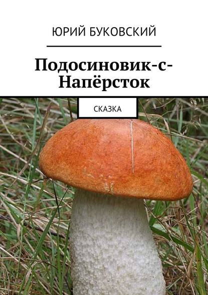 Подосиновик-с-Напёрсток. Сказка — Юрий Буковский