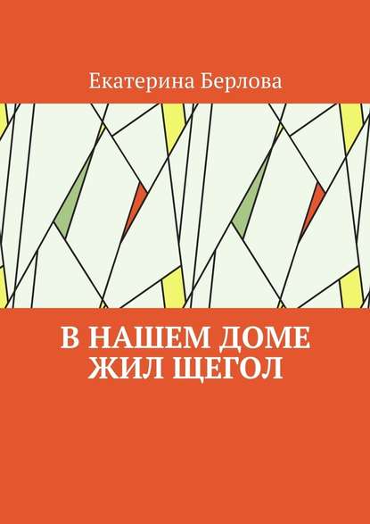 В нашем доме жил щегол — Екатерина Берлова