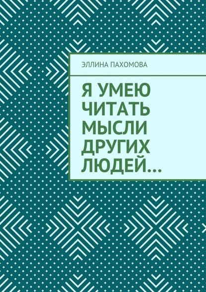 Я умею читать мысли других людей… — Эллина Григорьевна Пахомова