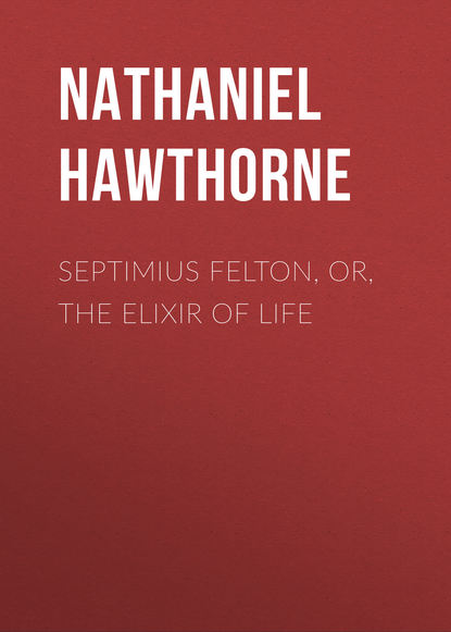 Septimius Felton, or, the Elixir of Life - Натаниель Готорн