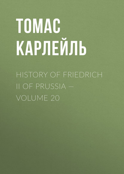 History of Friedrich II of Prussia — Volume 20 - Томас Карлейль