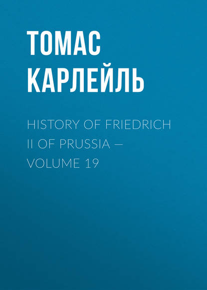 History of Friedrich II of Prussia — Volume 19 — Томас Карлейль