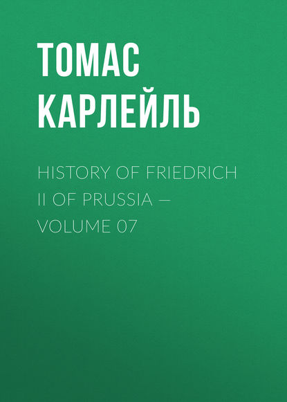 History of Friedrich II of Prussia — Volume 07 — Томас Карлейль