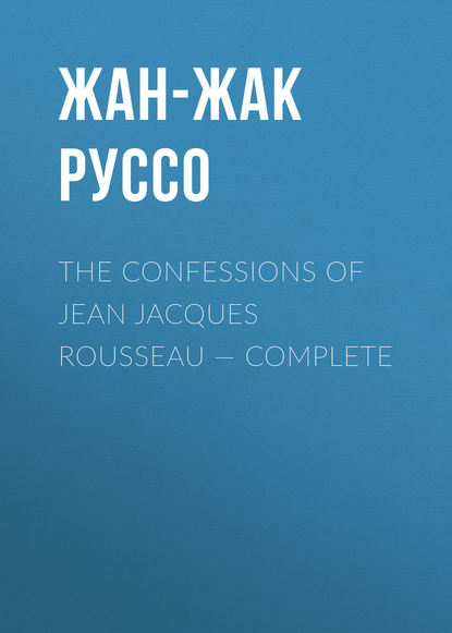 The Confessions of Jean Jacques Rousseau — Complete — Жан-Жак Руссо