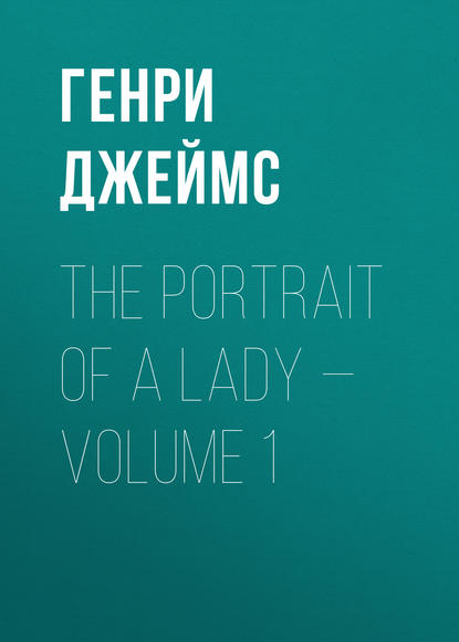 The Portrait of a Lady — Volume 1 — Генри Джеймс