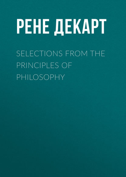 Selections from the Principles of Philosophy — Рене Декарт