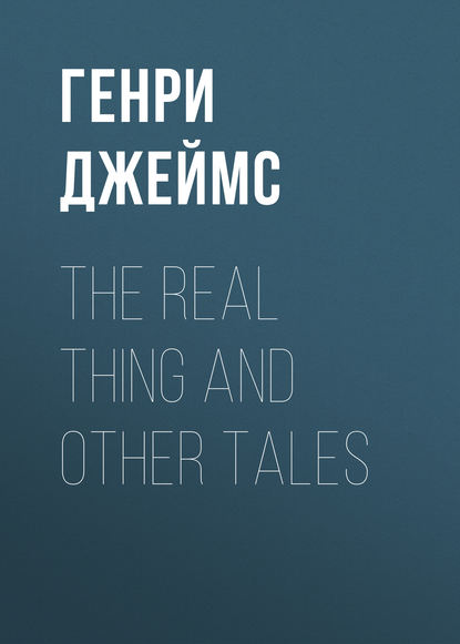 The Real Thing and Other Tales - Генри Джеймс