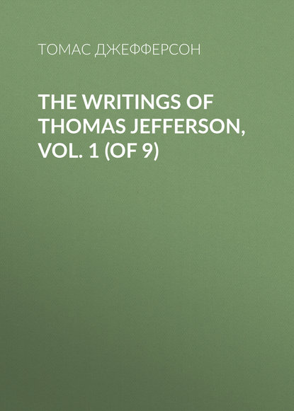 The Writings of Thomas Jefferson, Vol. 1 (of 9) - Томас Джефферсон