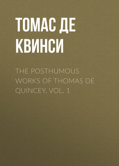 The Posthumous Works of Thomas De Quincey, Vol. 1 — Томас де Квинси