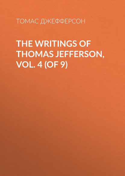 The Writings of Thomas Jefferson, Vol. 4 (of 9) - Томас Джефферсон