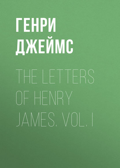 The Letters of Henry James. Vol. I - Генри Джеймс