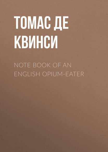 Note Book of an English Opium-Eater - Томас де Квинси