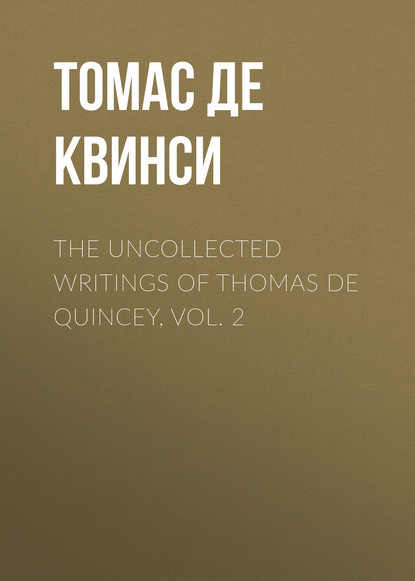 The Uncollected Writings of Thomas de Quincey, Vol. 2 — Томас де Квинси