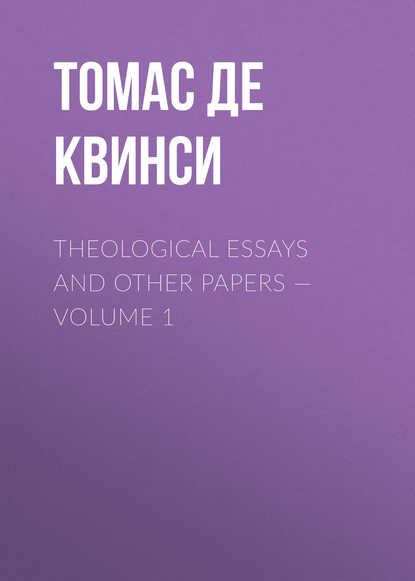 Theological Essays and Other Papers — Volume 1 — Томас де Квинси