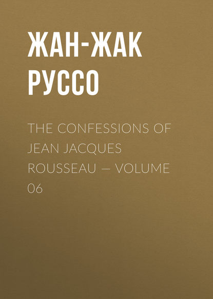 The Confessions of Jean Jacques Rousseau — Volume 06 - Жан-Жак Руссо