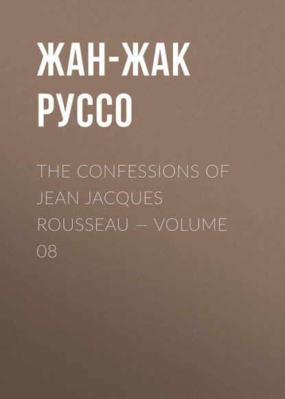 The Confessions of Jean Jacques Rousseau — Volume 08 - Жан-Жак Руссо