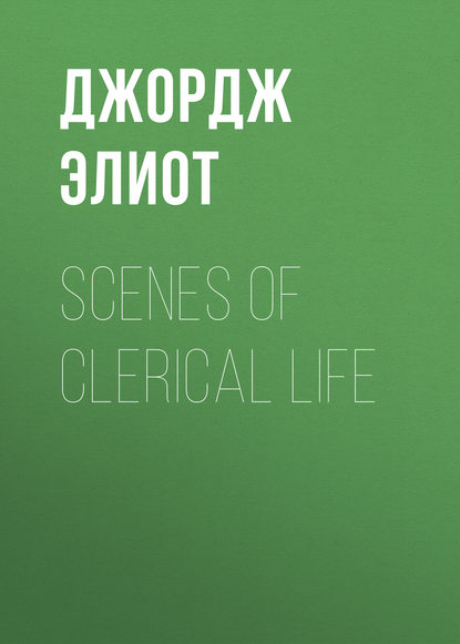 Scenes of Clerical Life - Джордж Элиот