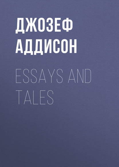 Essays and Tales — Джозеф Аддисон