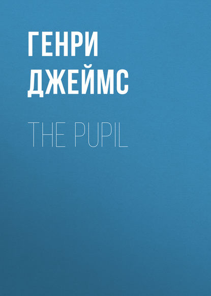 The Pupil — Генри Джеймс