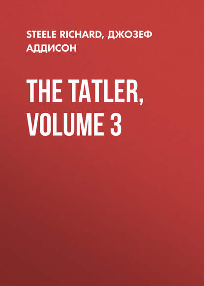 The Tatler, Volume 3 — Джозеф Аддисон