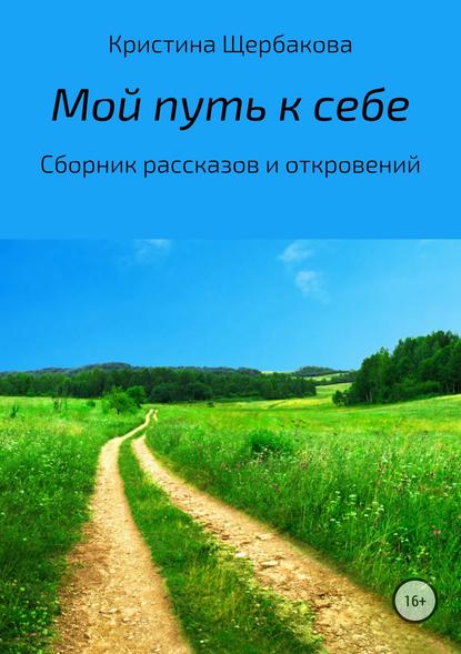 Мой путь к себе. Сборник рассказов - Кристина Игоревна Щербакова