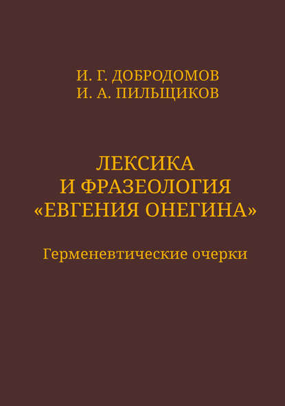 Лексика и фразеология «Евгения Онегина». Герменевтические очерки - И. А. Пильщиков