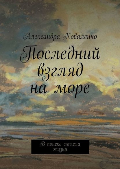 Последний взгляд на море. В поиске смысла жизни — Александра Коваленко