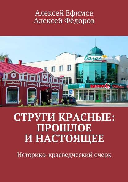 Струги Красные: прошлое и настоящее. Историко-краеведческий очерк - Алексей Иванович Фёдоров